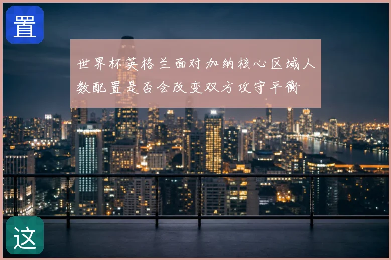 世界杯英格兰面对加纳核心区域人数配置是否会改变双方攻守平衡